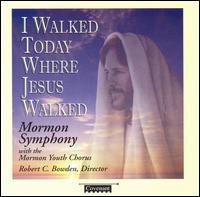 Mormon Youth Chorus & Symphony - I Walked Today Where Jesus Walked lyrics