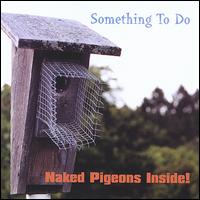 Something to Do - Naked Pigeons Inside! lyrics