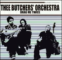 Thee Butchers' Orchestra - Drag Me Twice lyrics