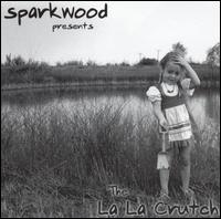 Sparkwood - The La La Crutch lyrics