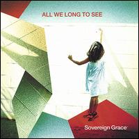 Sovereign Grace Worship Band - All We Long To See lyrics