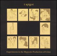 T Spigot - Experiments in the Hypnotic Production of Crime lyrics