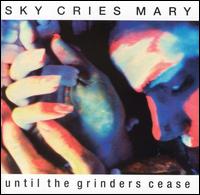 Sky Cries Mary - Until the Grinders Cease lyrics