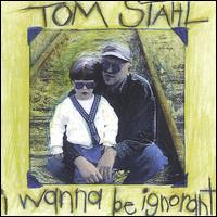 Tom Stahl - I Wanna Be Ignorant lyrics