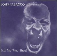John Tabacco - Tell Me Why Then! lyrics
