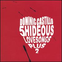 Dominic Castillo - 5 Hideous Love Songs Plus 2 lyrics