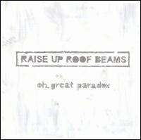 Raise Up Roofbeams - Oh, Great Paradox lyrics