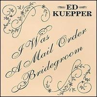 Ed Kuepper - I Was a Mail Order Bridegroom lyrics