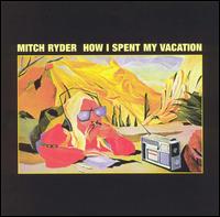 Mitch Ryder - How I Spent My Vacation lyrics