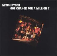 Mitch Ryder - Got Change for a Million? lyrics