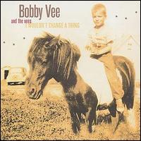 Bobby Vee - I Wouldn't Change a Thing lyrics