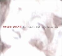 Gregg Swann - Everybody's Got to Be Somewhere lyrics