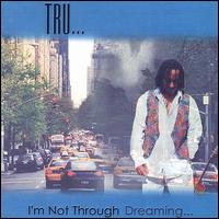 Tru - I'm Not Through Dreaming lyrics