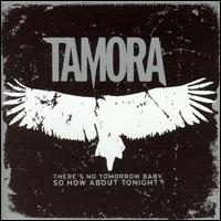 Tamora - There's No Tomorrow Baby, So How About Tonight lyrics