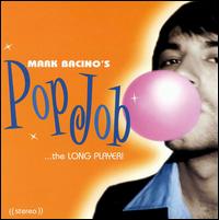 Mark Bacino - Pop Job...The Long Player! lyrics