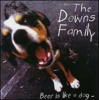 Downs Family - Beer Is Like a Dog; It Knows When You're Scared lyrics