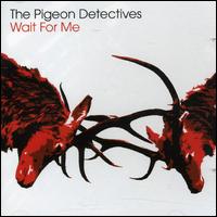 The Pigeon Detectives - Wait for Me lyrics