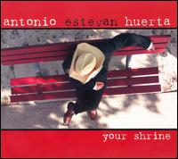 Antonio Estevan Huerta - Your Shrine lyrics