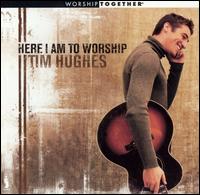 Tim Hughes [Gospel] - Here I Am to Worship lyrics