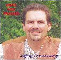 Jeffrey Thomas Long - Unto You Praises lyrics