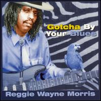Reggie Wayne Morris - Gotcha by Your Blues lyrics