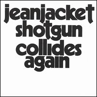 Jeanjacket Shotgun - Collides Again lyrics