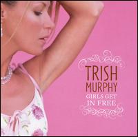 Trish Murphy - Girls Get in Free [2005] lyrics