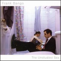 Frank Bango - The Unstudied Sea lyrics