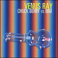 Venus Ray - Chuck Berry Vs. IBM lyrics