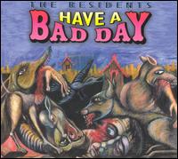 The Residents - Have a Bad Day lyrics