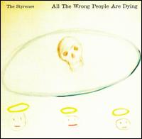 Styrenes - All the Wrong People Are Dying lyrics
