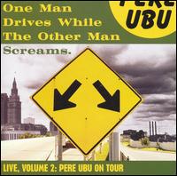 Pere Ubu - One Man Drives While the Other Man Screams [live] lyrics
