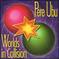 Pere Ubu - Worlds in Collision lyrics