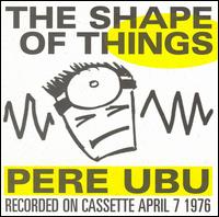 Pere Ubu - The Shape of Things [live] lyrics
