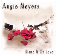Augie Meyers - Blame It on Love lyrics