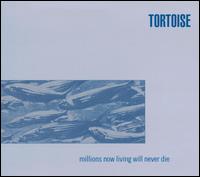 Tortoise - Millions Now Living Will Never Die lyrics
