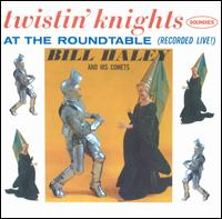 Bill Haley - Twistin' Knights at the Round Table [live] lyrics