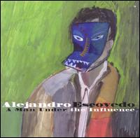 Alejandro Escovedo - A Man Under the Influence lyrics