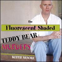 Keith Moore - The Fluorescent Shaded Teddy Bear Murders lyrics