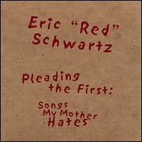 Eric Schwartz - Pleading the First: Songs My Mother Hates lyrics