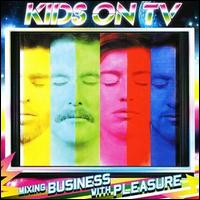 Kids on TV - Mixing Business with Pleasure lyrics