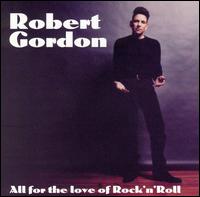 Robert Gordon - All for the Love of Rock 'N' Roll lyrics
