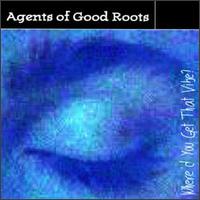 Agents of Good Roots - Where'd You Get That Vibe lyrics