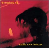 The Tragically Hip - Trouble at the Henhouse lyrics