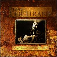 Tom Cochrane - Songs of a Circling Spirit lyrics