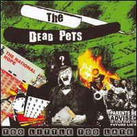The Dead Pets - Too Little Too Late lyrics