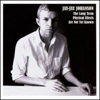 Jay Jay Johanson - Long Term Physical Effects Are Not Yet Known lyrics
