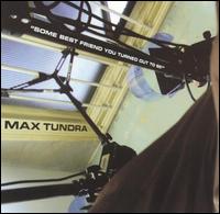 Max Tundra - Some Best Friend You Turned Out to Be lyrics