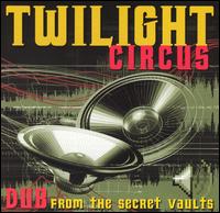 Twilight Circus - Dub from the Secret Vaults lyrics