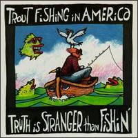 Trout Fishing in America - Truth is Stranger than Fishin lyrics